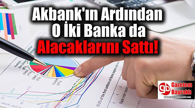 Akbank'ın Ardından O İki Banka da Alacaklarını Sattı