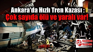 Ankara'da Hızlı Tren Kazası : Çok sayıda ölü ve yaralı var