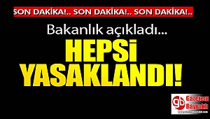 Bakanlık açıkladı: Hepsine yasak geldi