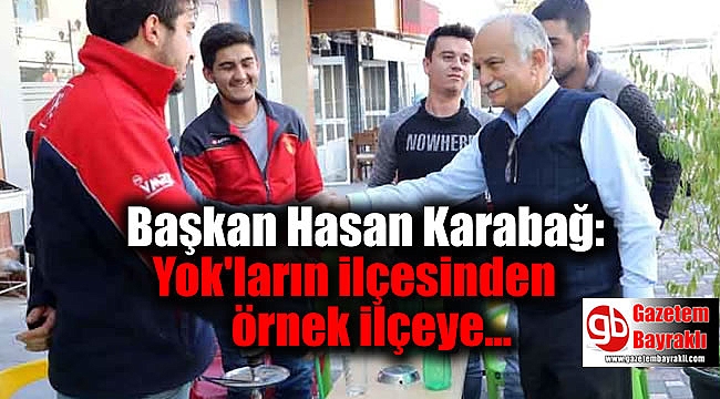 Başkan Hasan Karabağ: Yok'ların ilçesinden örnek ilçeye