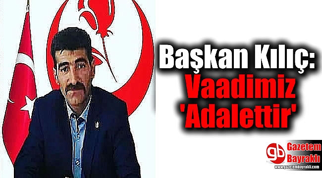Başkan Kılıç: Vaadimiz 'Adalettir'