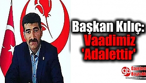 Başkan Kılıç: Vaadimiz 'Adalettir'