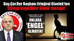 Bay.Çar.Der Başkanı Ertuğrul Civelek'ten 'Dünya Engelliler Günü' mesajı
