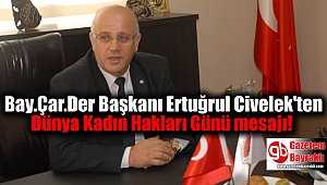 Bay.Çar.Der Başkanı Ertuğrul Civelek'ten Dünya Kadın Hakları Günü mesajı