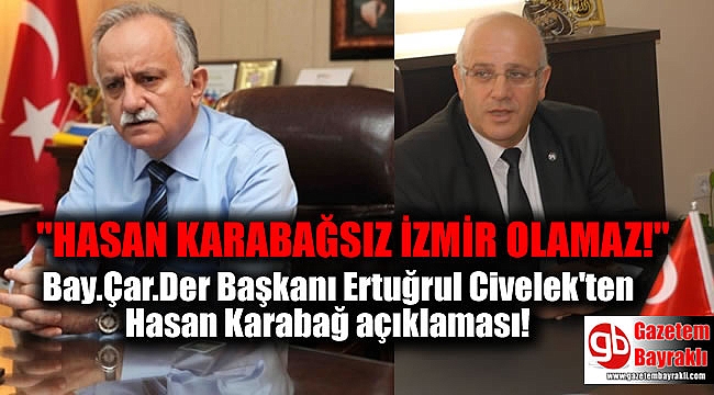 Bay.Çar.Der Başkanı Ertuğrul Civelek'ten Hasan Karabağ açıklaması