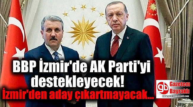 BBP İzmir'de AK Parti'yi destekleyecek