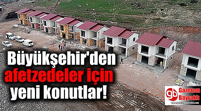 Büyükşehir'den afetzedeler için yeni konutlar