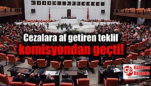 Cezalara af getiren teklif komisyondan geçti