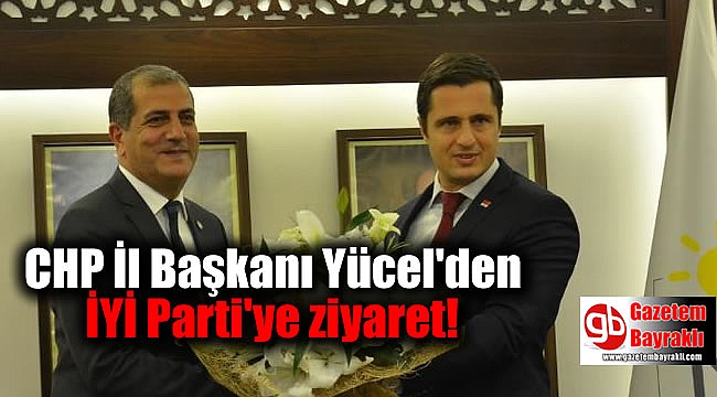 CHP İl Başkanı Yücel'den İYİ Parti'ye ziyaret
