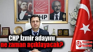 CHP İzmir adayını ne zaman açıklayacak