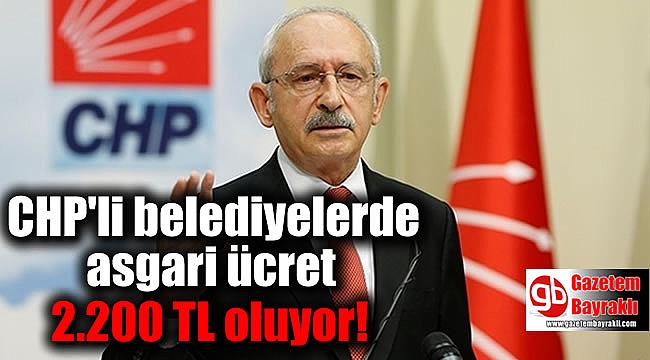 CHP'li belediyelerde asgari ücret 2.200 TL oluyor