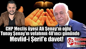 CHP Meclis üyesi Ali Şenay'ın oğlu Tunay Şenay'ın vefatının 40'ıncı gününde Mevlid-i Şerif'e davet