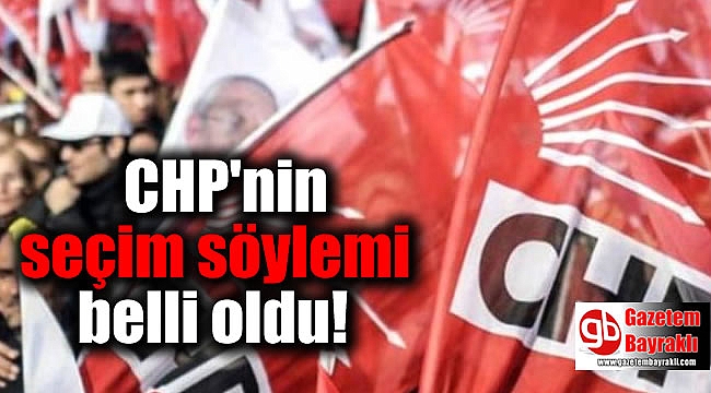 CHP'nin seçim söylemi belli oldu