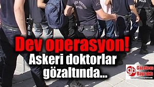 Dev operasyon: Askeri doktorlar gözaltında