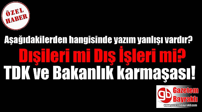 Dışişleri mi Dış İşleri mi? TDK ve Bakanlık karmaşası!