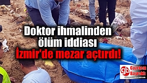 Doktor ihmalinden ölüm iddiası İzmir'de mezar açtırdı