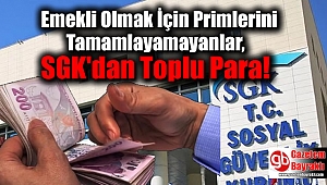 Emekli Olmak İçin Primlerini Tamamlayamayanlar, SGK'dan Toplu Para