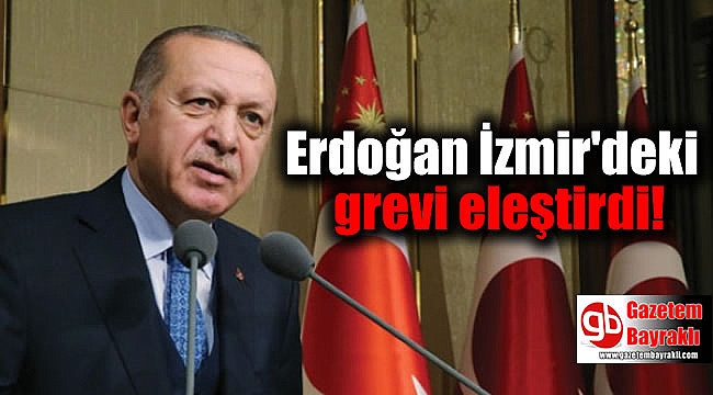 Erdoğan İzmir'deki grevi eleştirdi