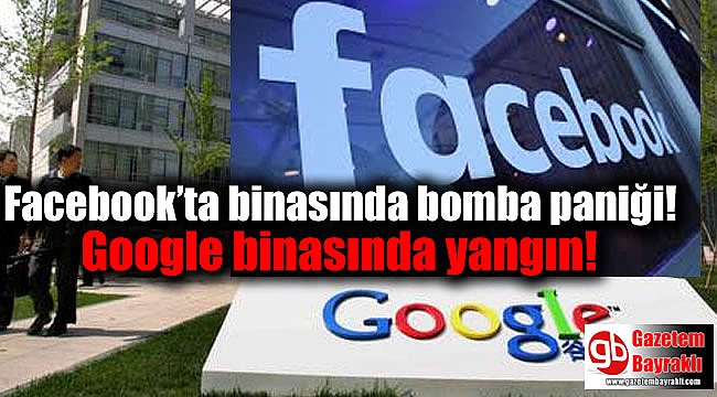 Facebook’ta binasında bomba paniği Google binasında yangın