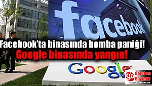 Facebook’ta binasında bomba paniği Google binasında yangın