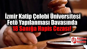 Fetö'nün İzmir Katip Çelebi Üniversitesi Yapılanması Davasında 18 Sanığa Hapis Cezası