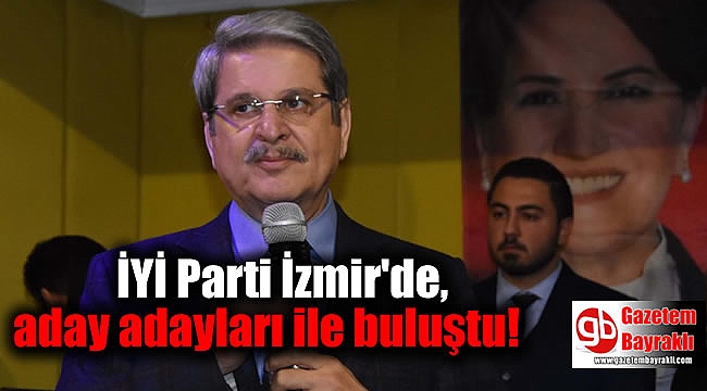 İYİ Parti İzmir'de, yönetim ile aday adayları buluştu