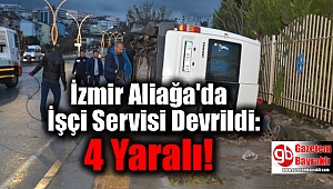 İzmir Aliağa'da İşçi Servisi Devrildi: 4 Yaralı