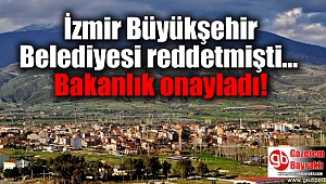 İzmir Büyükşehir Belediyesi reddetmişti Bakanlık onayladı