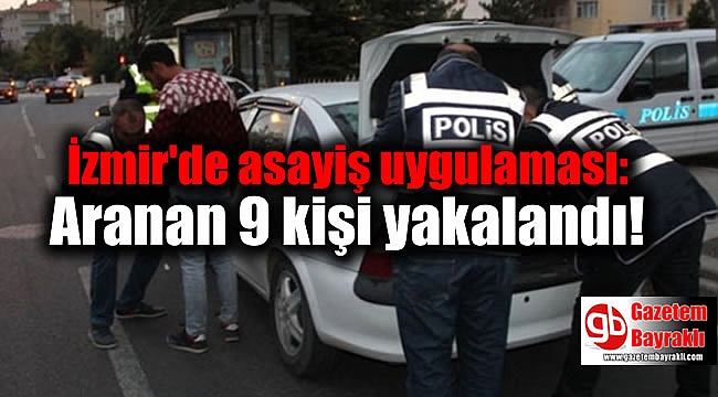 İzmir'de asayiş uygulaması: Aranan 9 kişi yakalandı