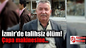 İzmir'de çapa makinesine bacağını kaptıran çiftçi öldü