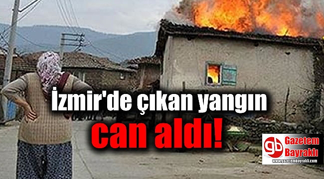 İzmir'de çıkan yangında 1 kişi hayatını kaybetti