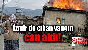 İzmir'de çıkan yangında 1 kişi hayatını kaybetti