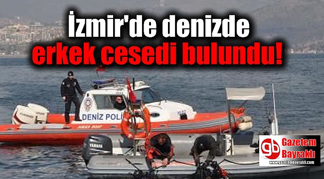 İzmir'de Denizde Erkek Cesedi Bulundu