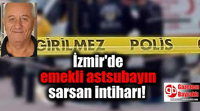 İzmir'de emekli astsubayın sarsan intiharı