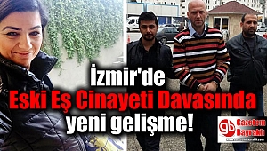 İzmir'de eski eş cinayeti davasında yeni gelişme