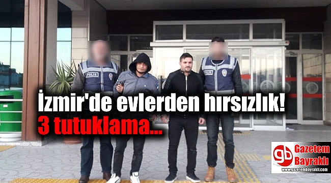 İzmir'de evlerden hırsızlık: 3 tutuklama