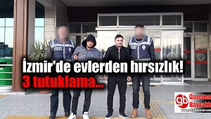İzmir'de evlerden hırsızlık: 3 tutuklama