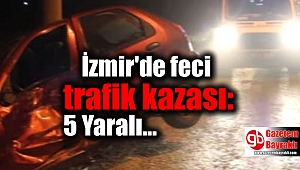 İzmir'de feci trafik kazası: 5 Yaralı