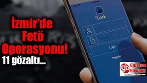 İzmir'de Fetö Operasyonu: 11 gözaltı