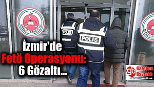 İzmir'de Fetö Operasyonu: 6 Gözaltı