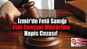 İzmir'de Fetö Sanığı Eski Emniyet Müdürüne Hapis Cezası
