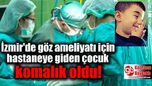 İzmir'de göz ameliyatı için hastaneye giden çocuk komalık oldu