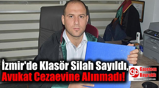 İzmir'de Klasör Silah Sayıldı, Avukat Cezaevine Alınmadı