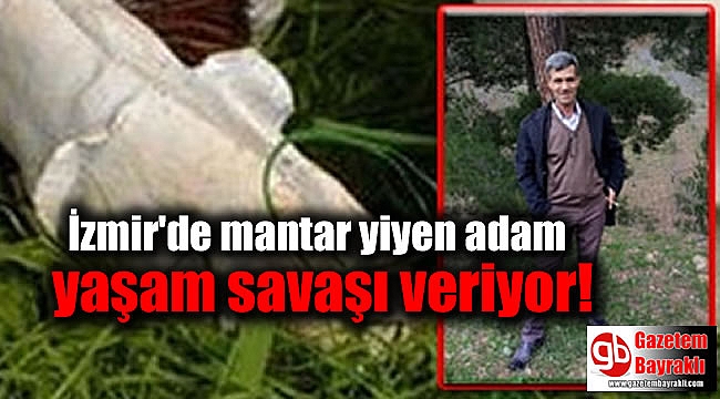 İzmir'de mantar yiyen adam yaşam savaşı veriyor