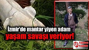 İzmir'de mantar yiyen adam yaşam savaşı veriyor