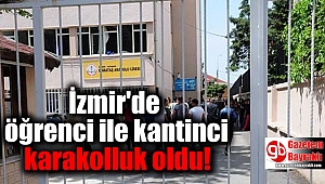 İzmir'de öğrenci ile kantinci karakolluk oldu