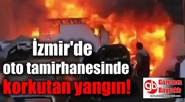 İzmir'de oto tamirhanesinde korkutan yangın