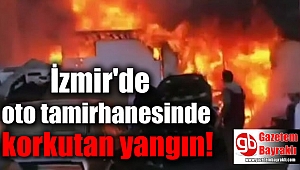İzmir'de oto tamirhanesinde korkutan yangın