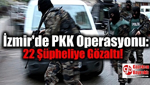 İzmir'de PKK Operasyonu: 22 Şüpheliye Gözaltı
