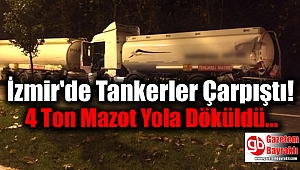 İzmir'de Tankerler Çarpıştı, 4 Ton Mazot Yola Döküldü